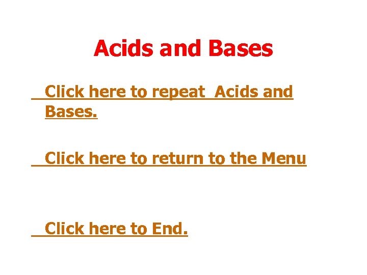 Acids and Bases Click here to repeat Acids and Bases. Click here to return