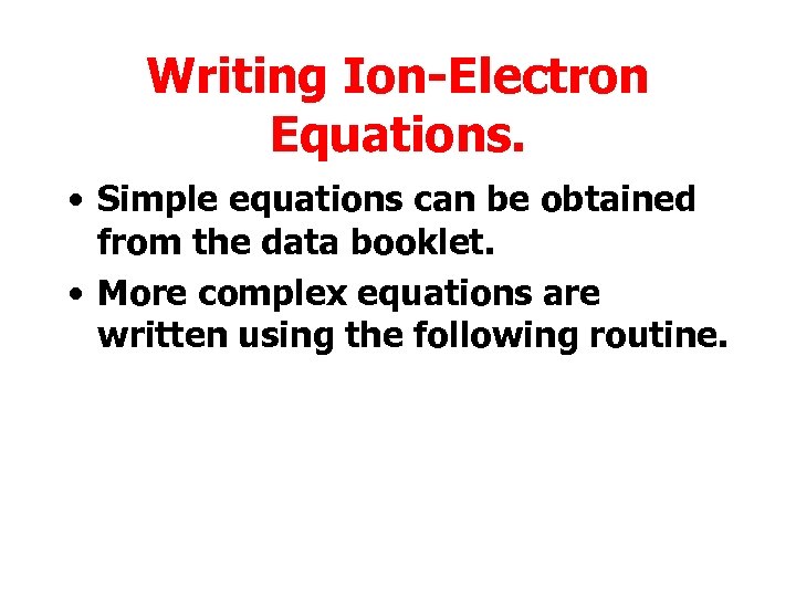 Writing Ion-Electron Equations. • Simple equations can be obtained from the data booklet. •