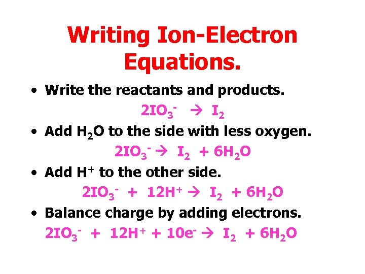 Writing Ion-Electron Equations. • Write the reactants and products. 2 IO 3 - I