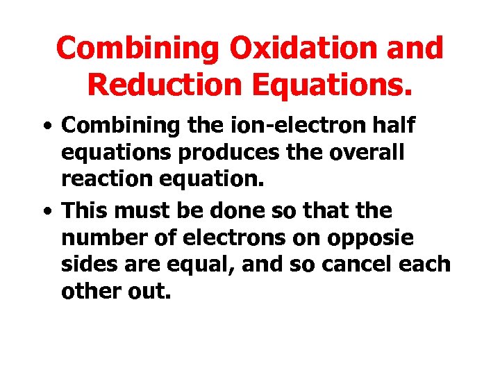Combining Oxidation and Reduction Equations. • Combining the ion-electron half equations produces the overall