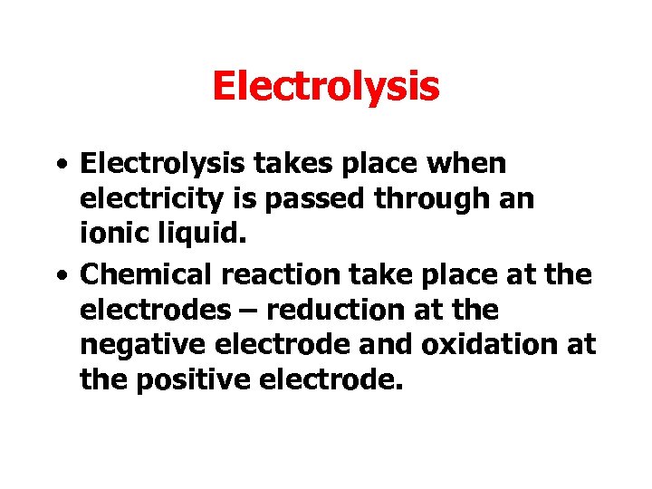 Electrolysis • Electrolysis takes place when electricity is passed through an ionic liquid. •