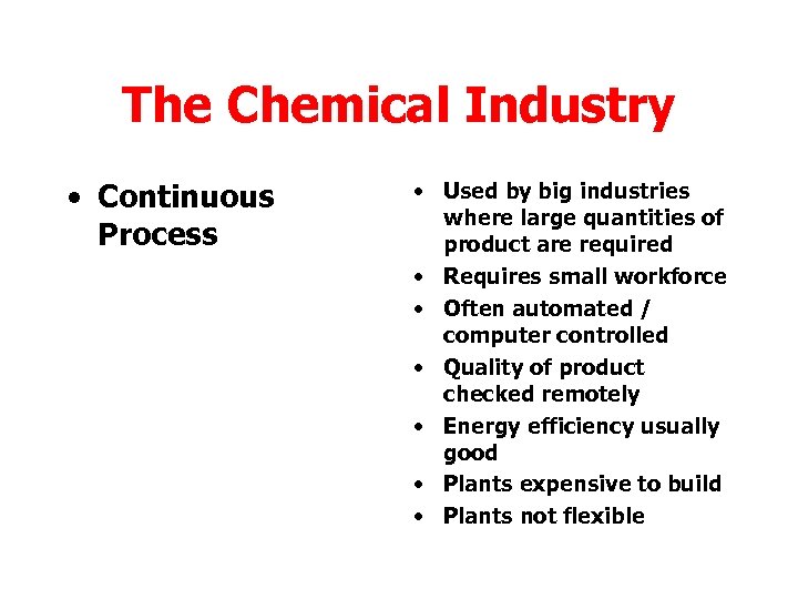 The Chemical Industry • Continuous Process • Used by big industries where large quantities