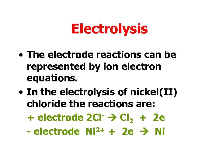 Electrolysis • The electrode reactions can be represented by ion electron equations. • In