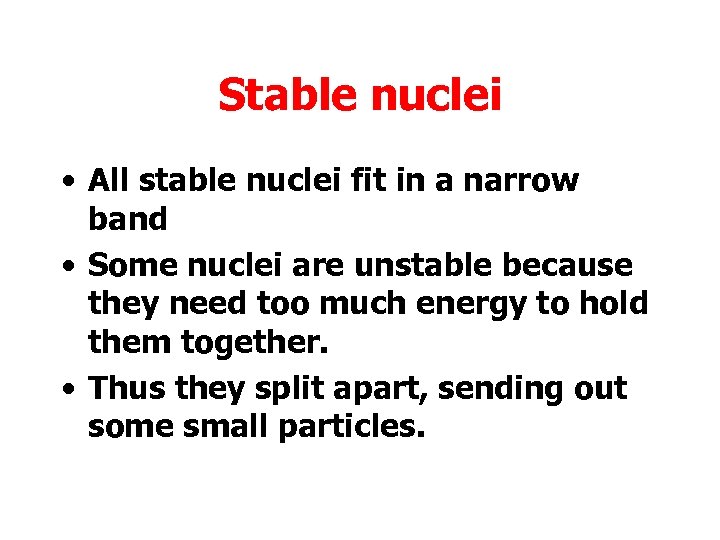 Stable nuclei • All stable nuclei fit in a narrow band • Some nuclei