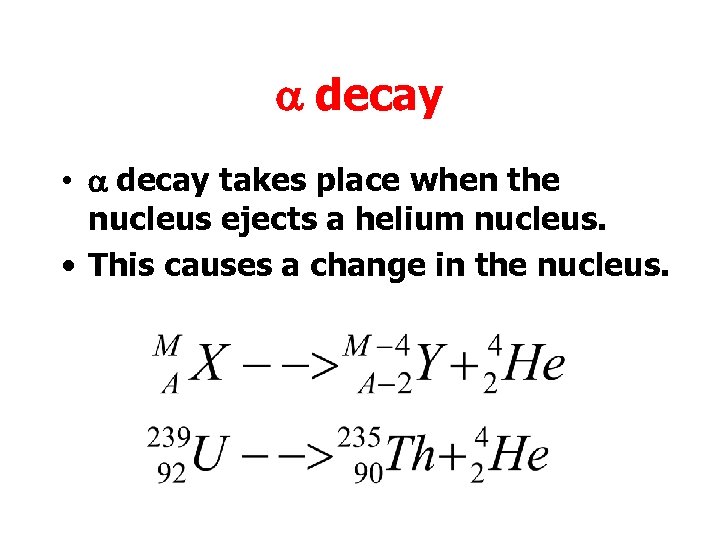 a decay • a decay takes place when the nucleus ejects a helium nucleus.