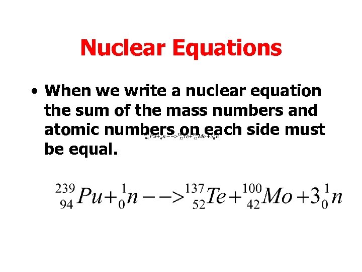 Nuclear Equations • When we write a nuclear equation the sum of the mass