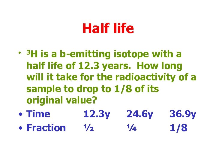 Half life • 3 H is a b-emitting isotope with a half life of