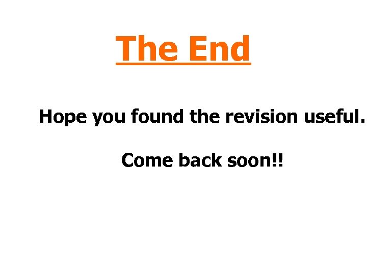 The End Hope you found the revision useful. Come back soon!! 