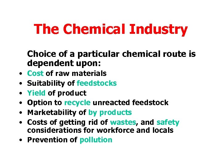 The Chemical Industry Choice of a particular chemical route is dependent upon: • •