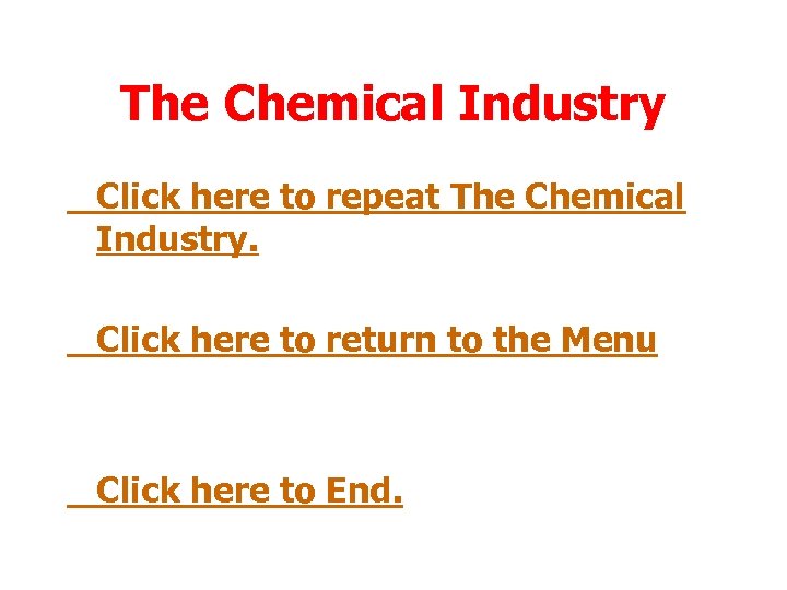 The Chemical Industry Click here to repeat The Chemical Industry. Click here to return