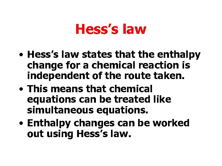 Hess’s law • Hess’s law states that the enthalpy change for a chemical reaction