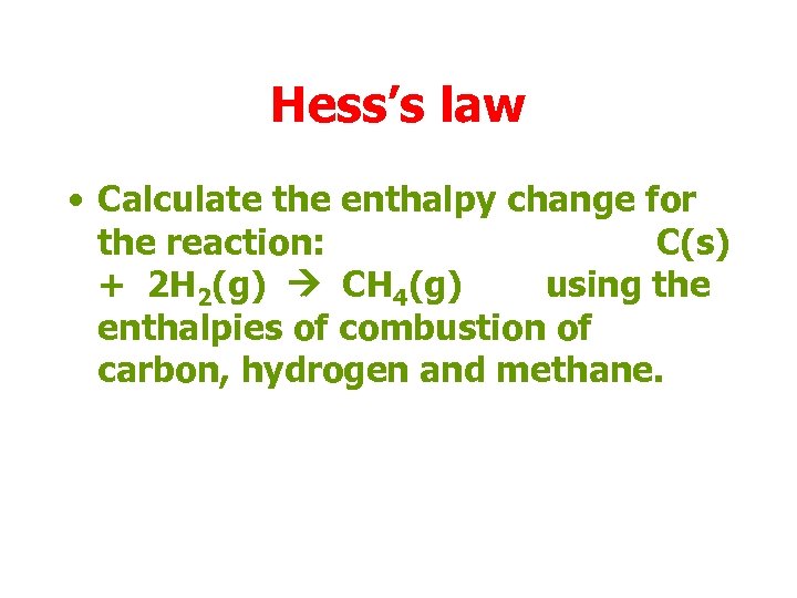 Hess’s law • Calculate the enthalpy change for the reaction: C(s) + 2 H
