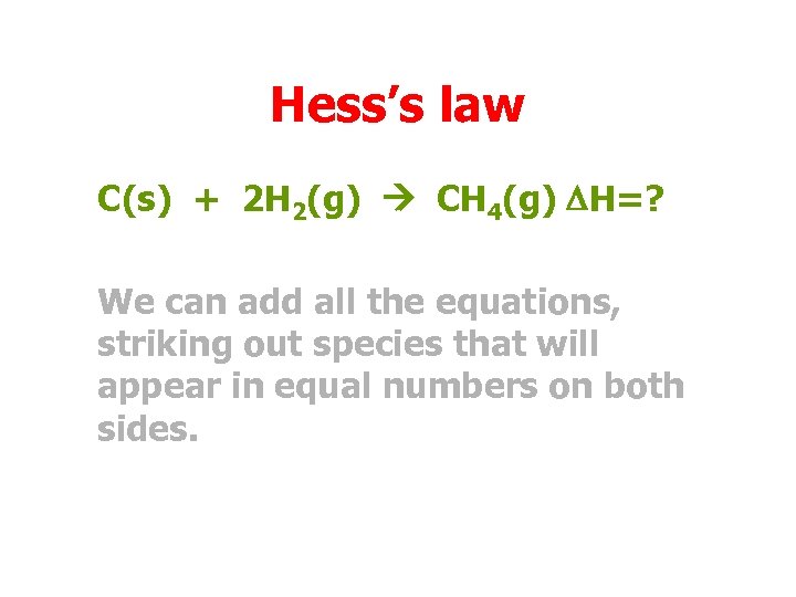 Hess’s law C(s) + 2 H 2(g) CH 4(g) DH=? We can add all