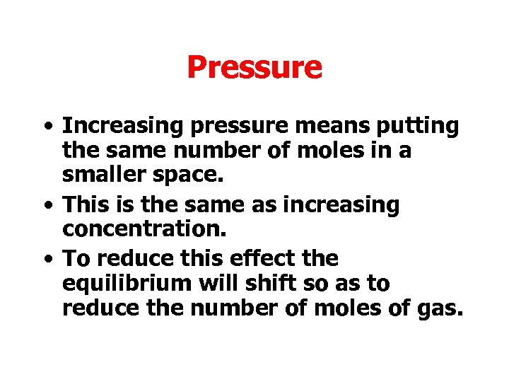 Pressure • Increasing pressure means putting the same number of moles in a smaller