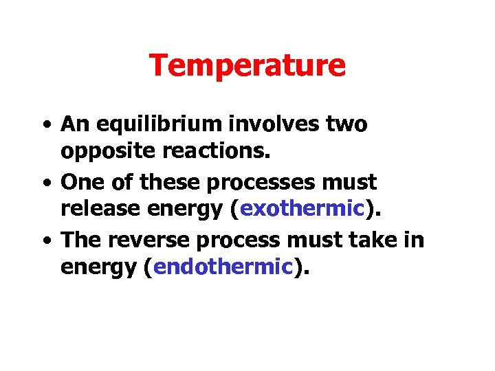 Temperature • An equilibrium involves two opposite reactions. • One of these processes must