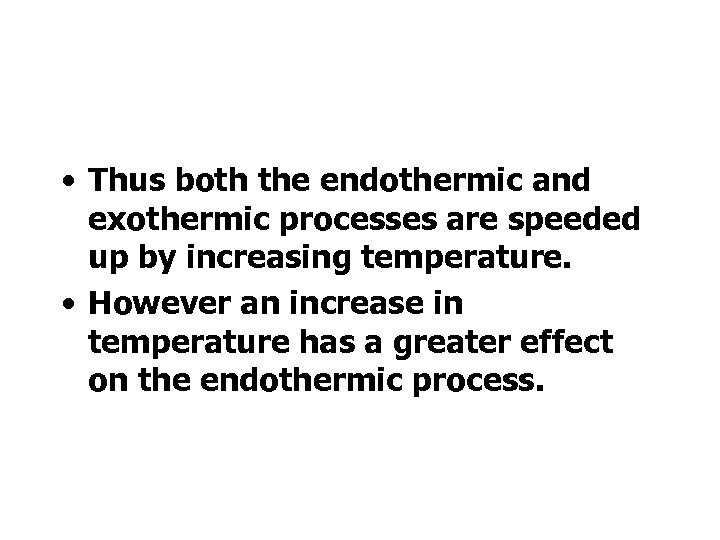  • Thus both the endothermic and exothermic processes are speeded up by increasing