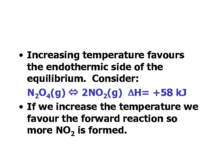  • Increasing temperature favours the endothermic side of the equilibrium. Consider: N 2