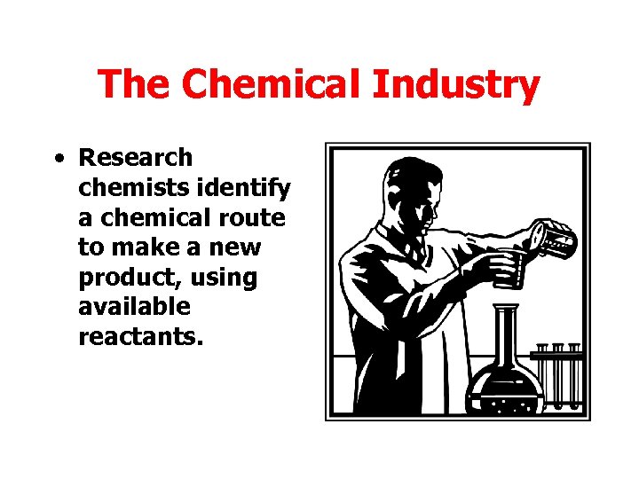 The Chemical Industry • Research chemists identify a chemical route to make a new