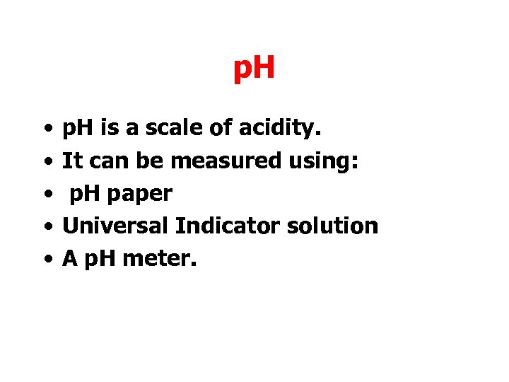 p. H • • • p. H is a scale of acidity. It can