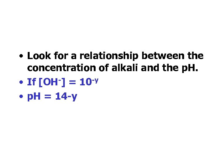  • Look for a relationship between the concentration of alkali and the p.