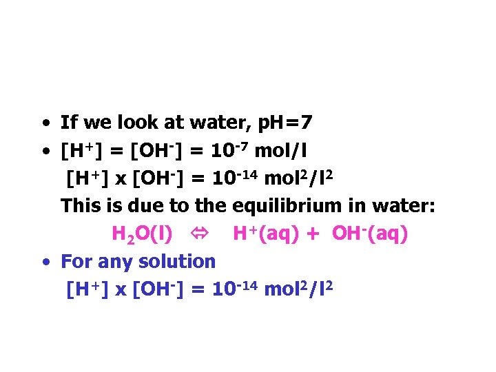  • If we look at water, p. H=7 • [H+] = [OH-] =