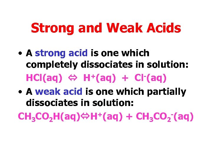 Strong and Weak Acids • A strong acid is one which completely dissociates in