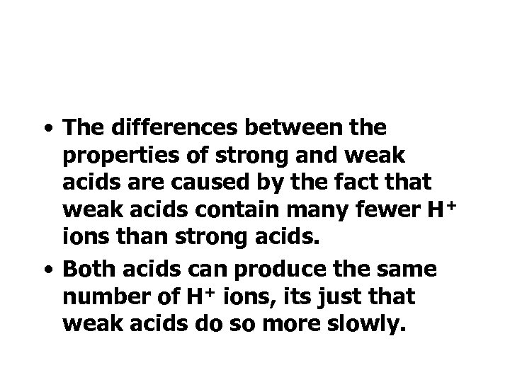  • The differences between the properties of strong and weak acids are caused
