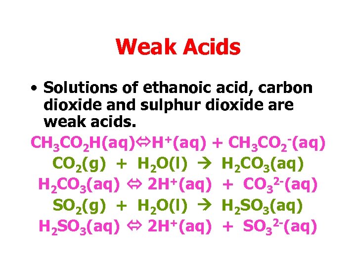 Weak Acids • Solutions of ethanoic acid, carbon dioxide and sulphur dioxide are weak