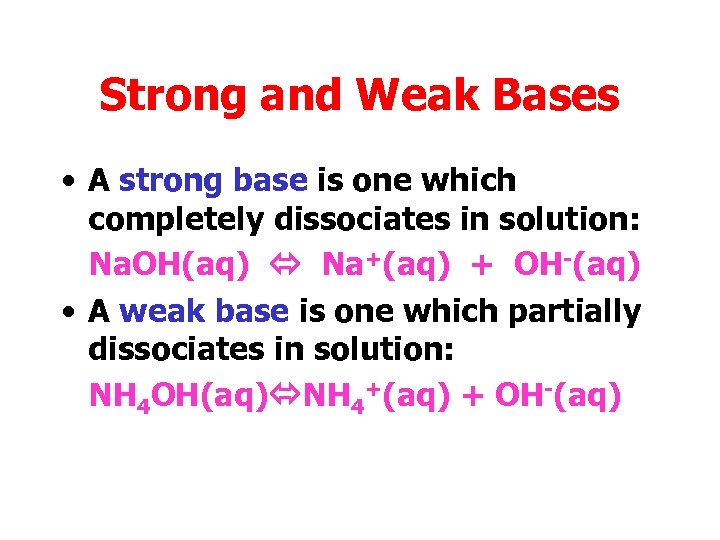 Strong and Weak Bases • A strong base is one which completely dissociates in