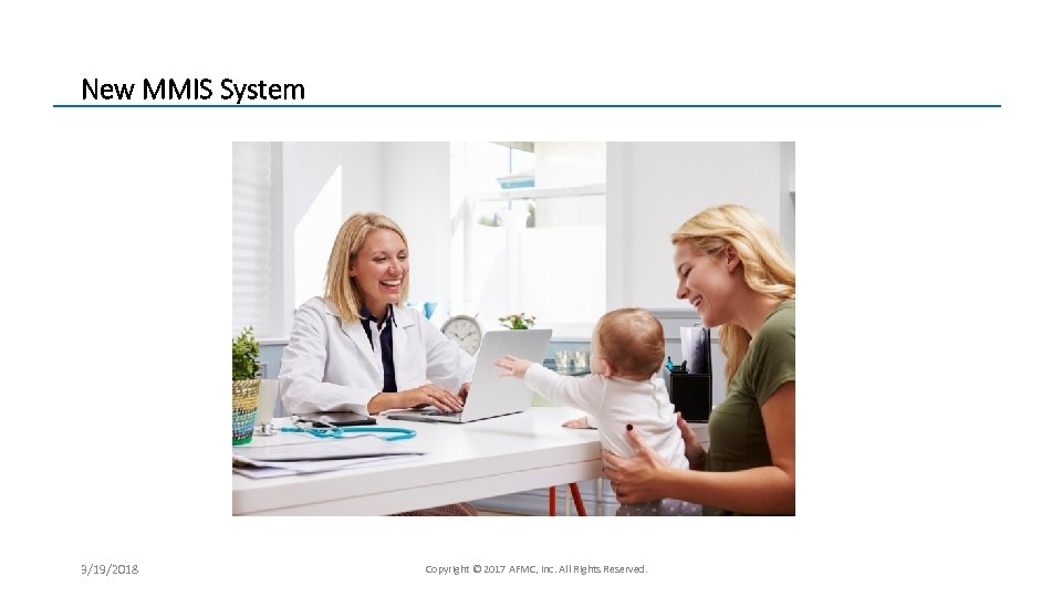 New MMIS System 3/19/2018 Copyright © 2017 AFMC, Inc. All Rights Reserved. 