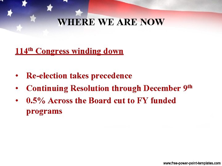 WHERE WE ARE NOW 114 th Congress winding down • Re election takes precedence