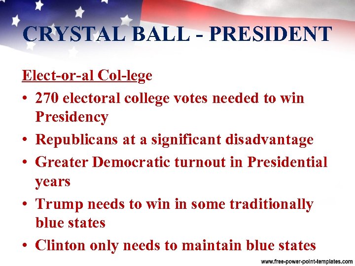 CRYSTAL BALL PRESIDENT Elect or al Col lege • 270 electoral college votes needed