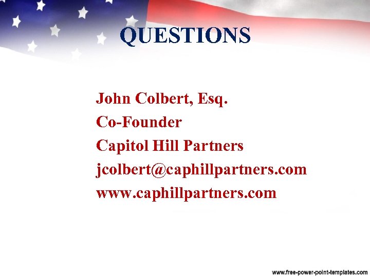 QUESTIONS John Colbert, Esq. Co Founder Capitol Hill Partners jcolbert@caphillpartners. com www. caphillpartners. com