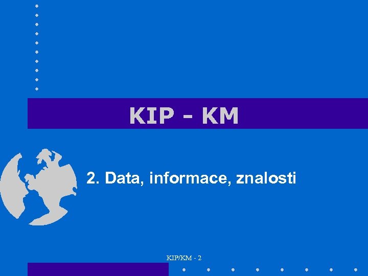 KIP - KM 2. Data, informace, znalosti KIP/KM - 2 