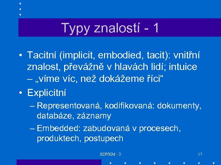 Typy znalostí - 1 • Tacitní (implicit, embodied, tacit): vnitřní znalost, převážně v hlavách