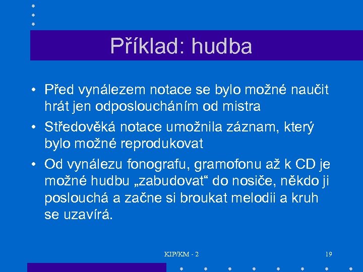 Příklad: hudba • Před vynálezem notace se bylo možné naučit hrát jen odposloucháním od