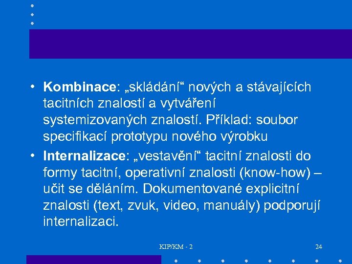  • Kombinace: „skládání“ nových a stávajících tacitních znalostí a vytváření systemizovaných znalostí. Příklad: