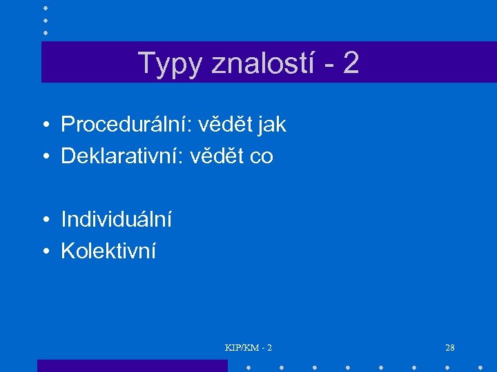 Typy znalostí - 2 • Procedurální: vědět jak • Deklarativní: vědět co • Individuální