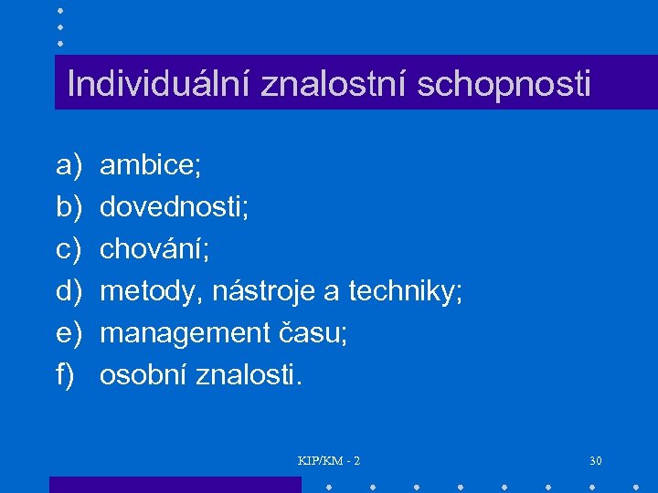 Individuální znalostní schopnosti a) b) c) d) e) f) ambice; dovednosti; chování; metody, nástroje