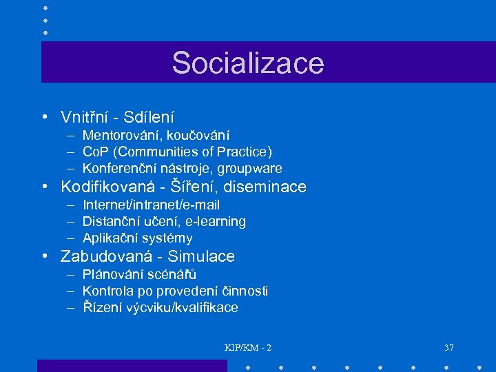 Socializace • Vnitřní - Sdílení – Mentorování, koučování – Co. P (Communities of Practice)