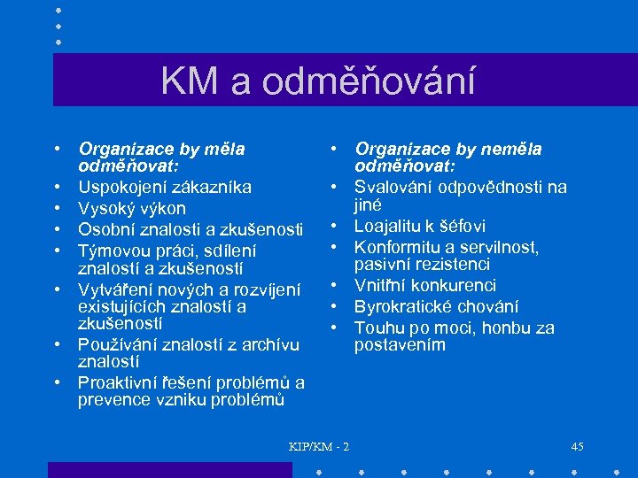 KM a odměňování • Organizace by měla odměňovat: • Uspokojení zákazníka • Vysoký výkon