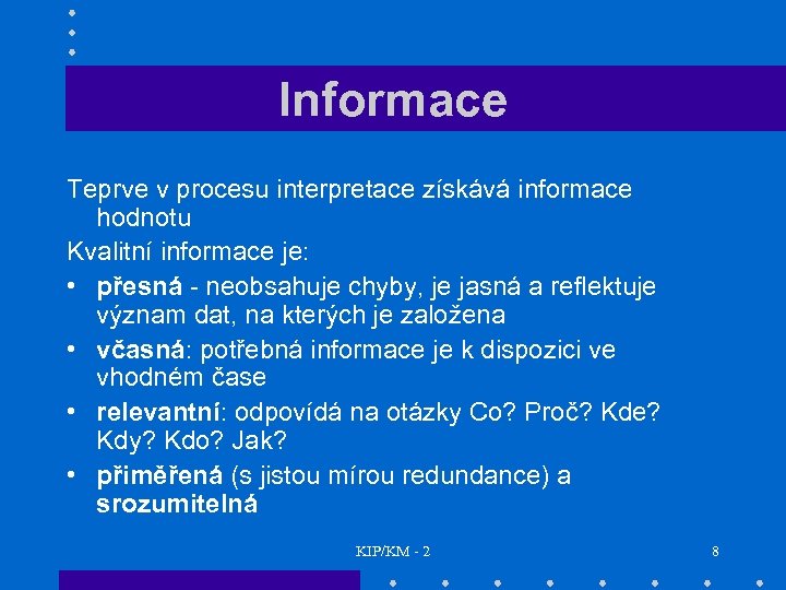 Informace Teprve v procesu interpretace získává informace hodnotu Kvalitní informace je: • přesná -