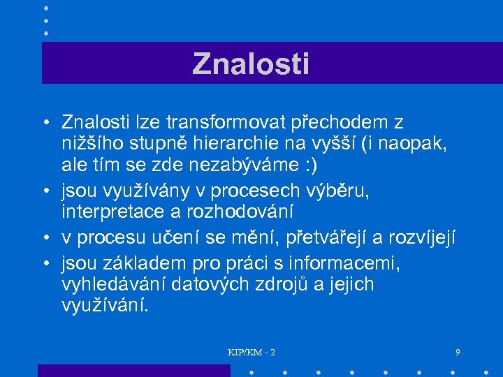 Znalosti • Znalosti lze transformovat přechodem z nižšího stupně hierarchie na vyšší (i naopak,