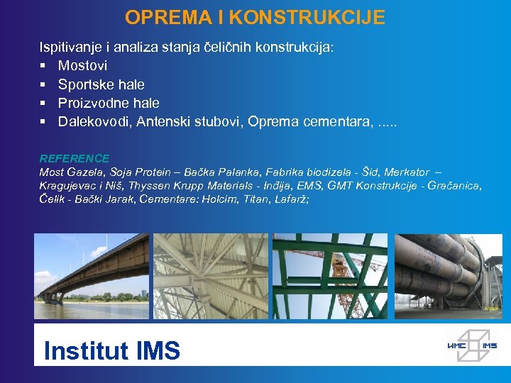 OPREMA I KONSTRUKCIJE Ispitivanje i analiza stanja čeličnih konstrukcija: § Mostovi § Sportske hale