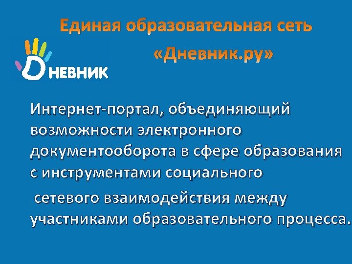 Единая образовательная сеть «Дневник. ру» Интернет-портал, объединяющий возможности электронного документооборота в сфере образования с