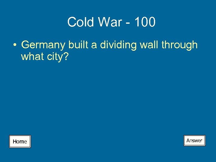 Cold War - 100 • Germany built a dividing wall through what city? Home