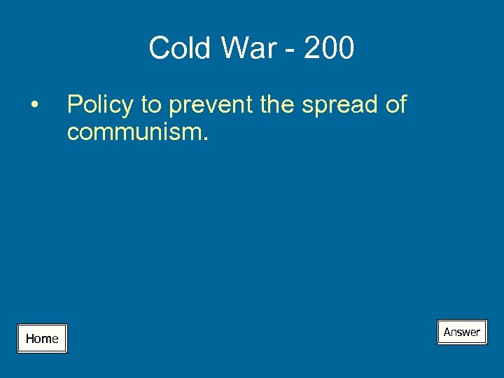 Cold War - 200 • Home Policy to prevent the spread of communism. Answer