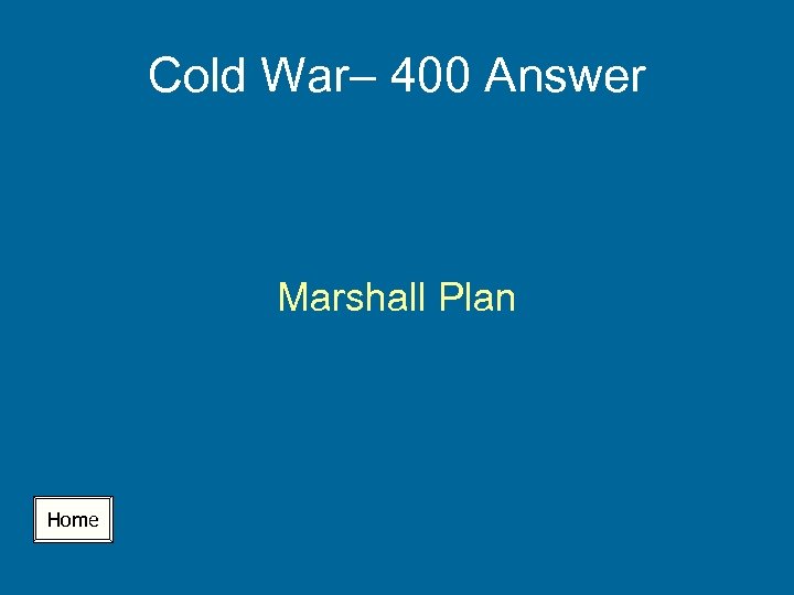 Cold War– 400 Answer Marshall Plan Home 