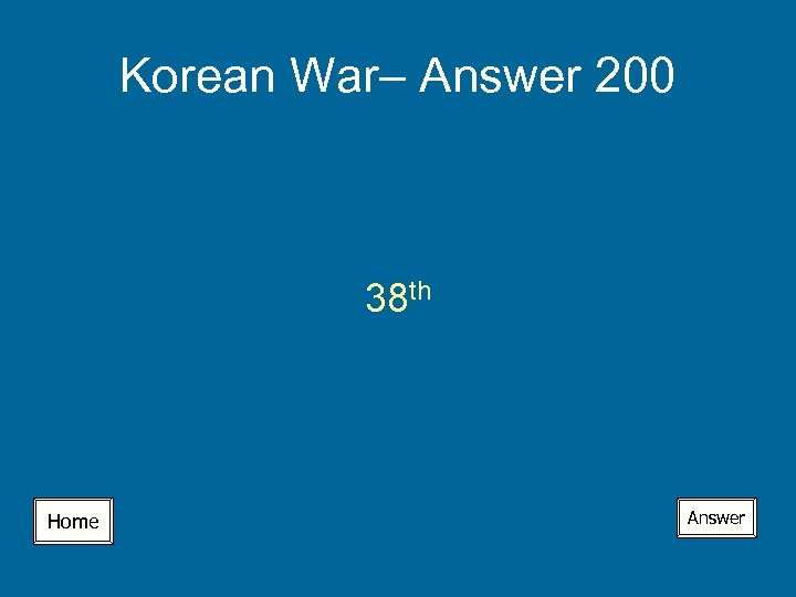 Korean War– Answer 200 38 th Home Answer 