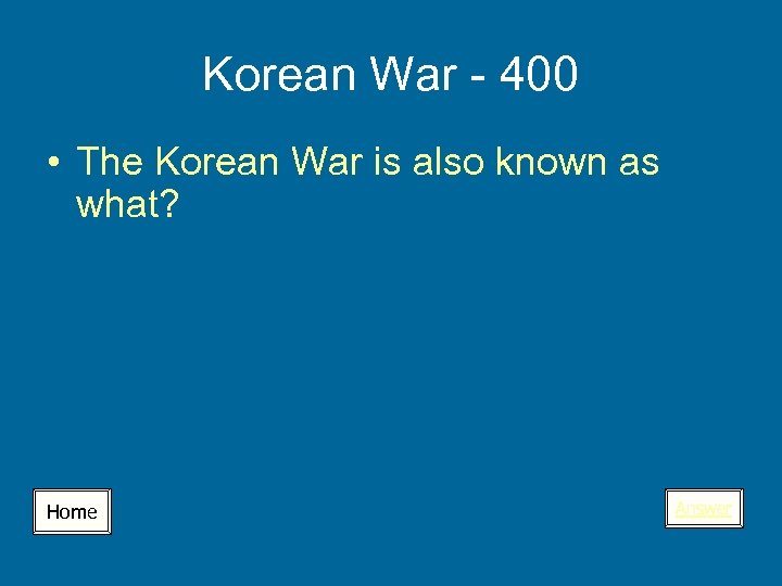 Korean War - 400 • The Korean War is also known as what? Home